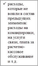 ü	расходы, которые не вошли в состав предыдущих элементов: расходы на командировки, на услуги связи, плата за расчетно- кассовое обслуживание и т.д.