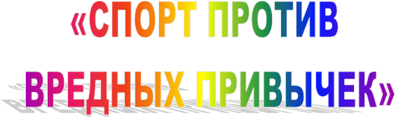 «СПОРТ ПРОТИВ
 ВРЕДНЫХ ПРИВЫЧЕК»
