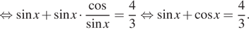 Описание:  равносильно синус x плюс синус x умножить на дробь: числитель: косинус , знаменатель: синус x конец дроби = дробь: числитель: 4, знаменатель: 3 конец дроби равносильно синус x плюс косинус x = дробь: числитель: 4, знаменатель: 3 конец дроби . 