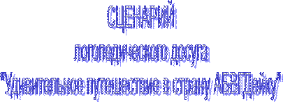 СЦЕНАРИЙ
логопедического досуга
"Удивительное путешествие в страну АБВГДейку"