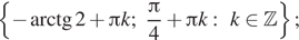 Описание:  левая фигурная скобка минус арктангенс 2 плюс Пи k ; дробь: числитель: Пи , знаменатель: 4 конец дроби плюс Пи k: k принадлежит Z правая фигурная скобка ; 