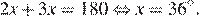 2x плюс 3x=180 равносильно x=36 градусов.