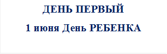 ДЕНЬ ПЕРВЫЙ
1 июня День РЕБЕНКА



