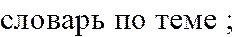 словарь по теме ;