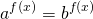 \[{a^{f(x)}} = {b^{f(x)}}\]