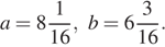 a=8 дробь, числитель — 1, знаменатель — 16 , b=6 дробь, числитель — 3, знаменатель — 16 .