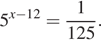 5 в степени левая круглая скобка x минус 12 правая круглая скобка = дробь: числитель: 1, знаменатель: 125 конец дроби . 