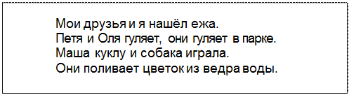 Text Box: Мои друзья и я нашёл ежа.
Петя и Оля гуляет, они гуляет в парке.
Маша куклу и собака играла.
Они поливает цветок из ведра воды.
