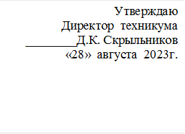Утверждаю
Директор  техникума
________Д.К. Скрыльников 
«28»  августа  2023г.

