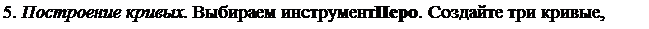 Надпись: 5. Построение кривых. Выбираем инструмент Перо. Создайте три кривые, осно-