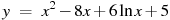 y~=~x^2-8x+6ln x+5