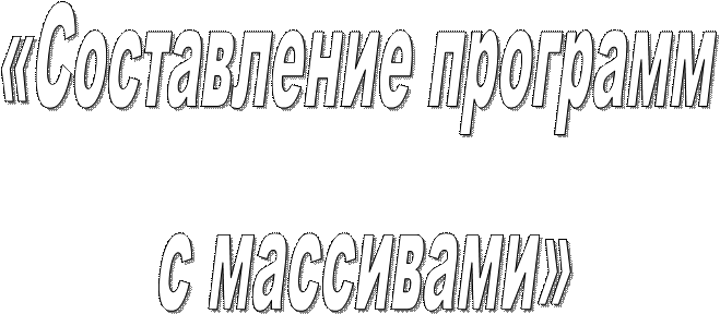 «Составление программ 
с массивами»