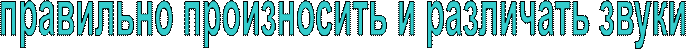 правильно произносить и различать звуки