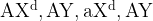\rm AX^d, AY, aX^d, AY