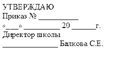 УТВЕРЖДАЮ 
Приказ № __________
«___» _________ 20 ______г.
Директор школы
______________ Балкова С.Е.


