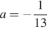  a= минус дробь: чис­ли­тель: 1, зна­ме­на­тель: 13 конец дроби 