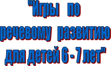 "Игры    по 
речевому   развитию
 для детей 6 - 7 лет" 