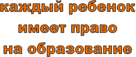 каждый ребенок
имеет право
на образование