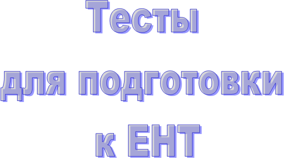 Тесты 
для подготовки 
к ЕНТ