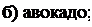 Надпись: б) авокадо; 