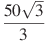 \frac{50\sqrt{3}}{3}