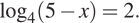  логарифм по основанию 4 (5 минус x)=2.