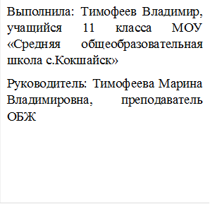 Выполнила: Тимофеев Владимир, учащийся 11 класса МОУ «Средняя общеобразовательная школа с.Кокшайск»
Руководитель: Тимофеева Марина Владимировна, преподаватель ОБЖ
