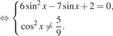 Описание:  равносильно система выражений 6 синус в квадрате x минус 7 синус x плюс 2=0, косинус в квадрате x не равно дробь: числитель: 5, знаменатель: 9 конец дроби . конец системы . 