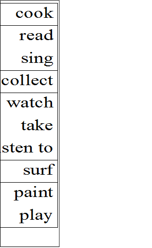 cook
read
sing
collect
watch
take
listen to
surf
paint 
play

