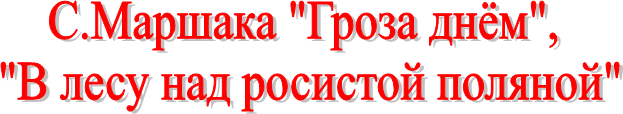 С.Маршака "Гроза днём",
"В лесу над росистой поляной"