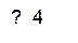 ?  4