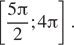 Описание:  левая квадратная скобка дробь: числитель: 5 Пи , знаменатель: 2 конец дроби ;4 Пи правая квадратная скобка . 