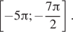  левая квадратная скобка минус 5 Пи ; минус дробь: числитель: 7 Пи , знаменатель: 2 конец дроби правая квадратная скобка .