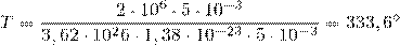 \[T=\frac{ 2\cdot 10^6 \cdot5\cdot 10^{-3}}{ 3,62\cdot10^26\cdot1,38 \cdot10^{-23}\cdot 5\cdot 10^{-3}}=333,6^{\circ}\]