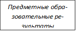 Предметные обра-зовательные ре-зультаты