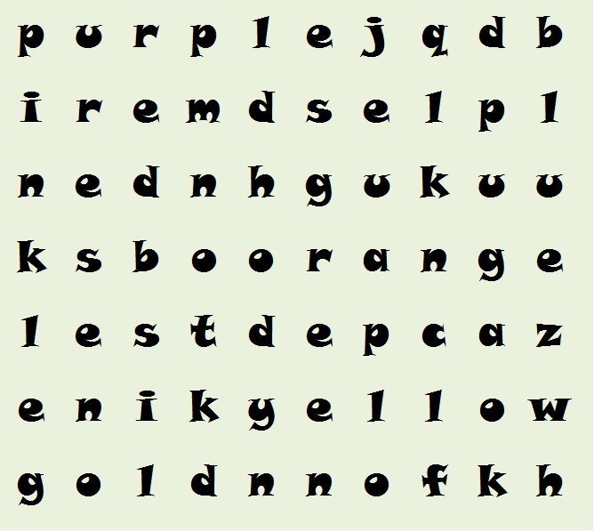 p	u	r	p	l	e	j	q	d	b
i	r	e	m	d	s	e	l	p	l
n	e	d	n	h	g	u	k	u	u
k	s	b	o	o	r	a	n	g	e
l	e	s	t	d	e	p	c	a	z
e	n	i	k	y	e	l	l	o	w
g	o	l	d	n	n	o	f	k	h
r	r	v	i	x	a	i	w	l	i
i	m	i	q	b	w	g	y	f	t
d	b	r	o	w	n	n	p	n	e

