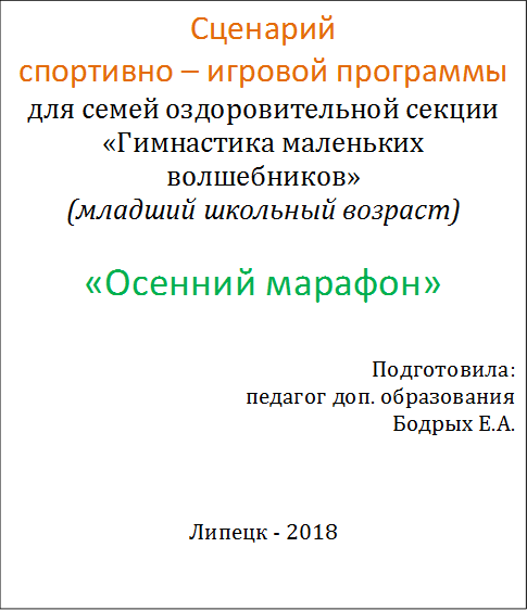 Сценарий 
спортивно – игровой программы 
для семей оздоровительной секции 
«Гимнастика маленьких волшебников» 
(младший школьный возраст)

«Осенний марафон»

Подготовила:
 педагог доп. образования
Бодрых Е.А.



Липецк - 2018

