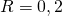 R=0,2