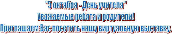 "5 октября - День учителя"
Уважаемые ребята и родители!
Приглашаем Вас посетить нашу виртуальную выставку.