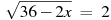 sqrt{36-2x}~=~2