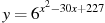 y=6^{x^2-30x+227}