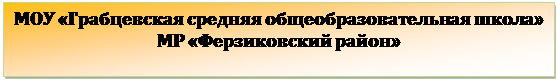 Надпись: МОУ «Грабцевская средняя общеобразовательная школа» 
МР «Ферзиковский район»
