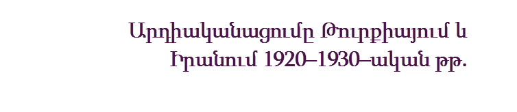   Արդիականացումը Թուրքիայում և Իրանում 1920–1930–ական թթ.
