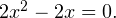 2x^2-2x=0.