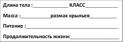 Длина тела :_____________ КЛАСС____________
Масса :___________размах крыльев__________
Питание :__________________________________
Продолжительность жизни:__________________
