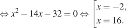  равносильно x в квадрате минус 14x минус 32=0 равносильно совокупность выражений x= минус 2,x=16. конец совокупности . 