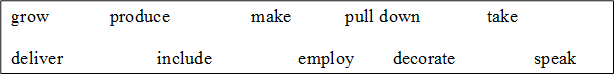 grow		 produce		 make		 pull down		 take	

deliver		 include 		 employ 	 decorate 		 speak
