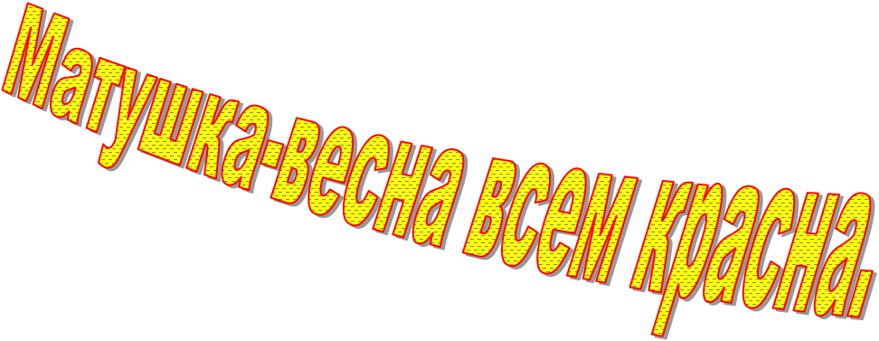 Матушка-весна всем красна.