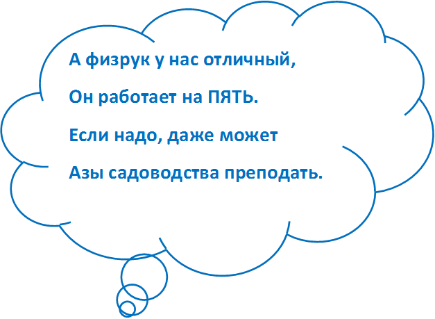 А физрук у нас отличный, 
Он работает на ПЯТЬ.
Если надо, даже может 
Азы садоводства преподать.

