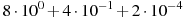 8\cdot10^{0}+4\cdot10^{-1}+2\cdot10^{-4}